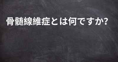 骨髄線維症とは何ですか？