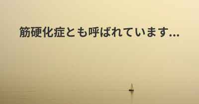 筋硬化症とも呼ばれています...