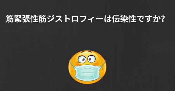 筋緊張性筋ジストロフィーは伝染性ですか？