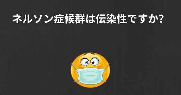 ネルソン症候群は伝染性ですか？