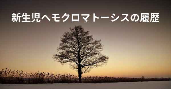 新生児ヘモクロマトーシスの履歴