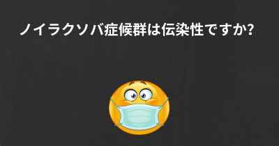 ノイラクソバ症候群は伝染性ですか？