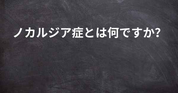 ノカルジア症とは何ですか？