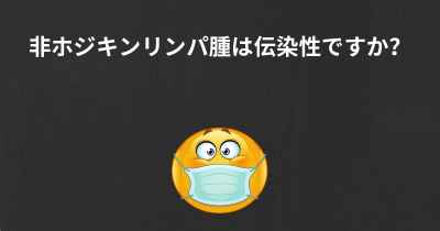 非ホジキンリンパ腫は伝染性ですか？