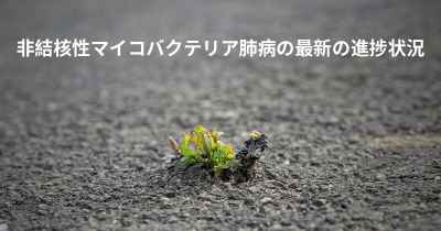 非結核性マイコバクテリア肺病の最新の進捗状況