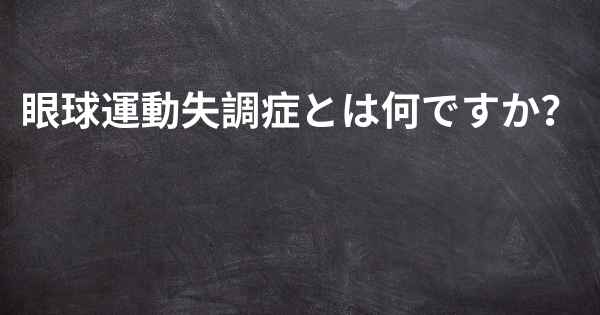 眼球運動失調症とは何ですか？