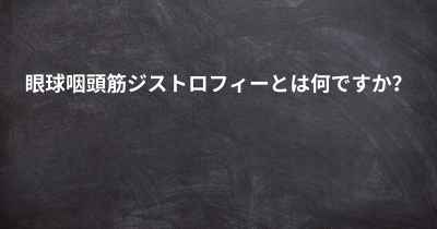 眼球咽頭筋ジストロフィーとは何ですか？