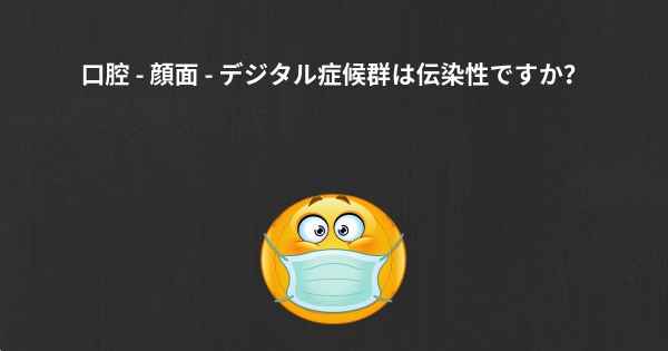 口腔 - 顔面 - デジタル症候群は伝染性ですか？