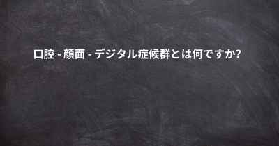 口腔 - 顔面 - デジタル症候群とは何ですか？