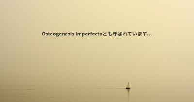 Osteogenesis Imperfectaとも呼ばれています...