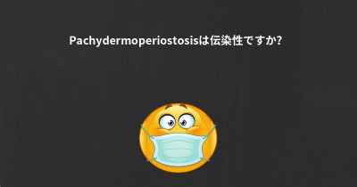 Pachydermoperiostosisは伝染性ですか？