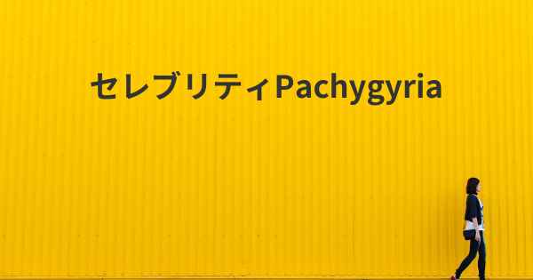 セレブリティPachygyria