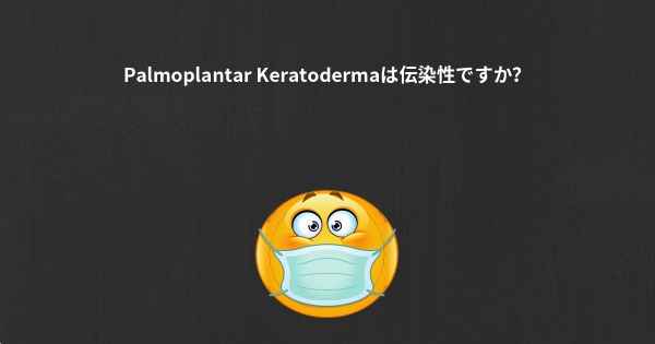 Palmoplantar Keratodermaは伝染性ですか？