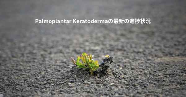 Palmoplantar Keratodermaの最新の進捗状況