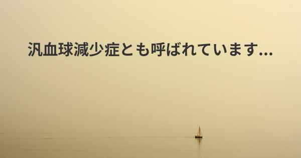 汎血球減少症とも呼ばれています...