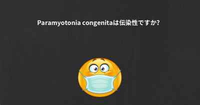 Paramyotonia congenitaは伝染性ですか？