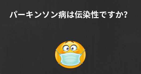 パーキンソン病は伝染性ですか？