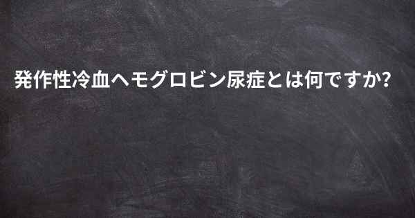 発作性冷血ヘモグロビン尿症とは何ですか？