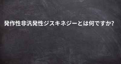 発作性非汎発性ジスキネジーとは何ですか？