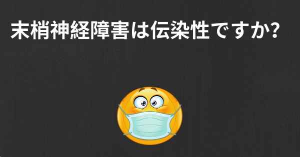 末梢神経障害は伝染性ですか？