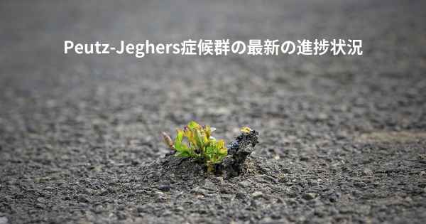 Peutz-Jeghers症候群の最新の進捗状況