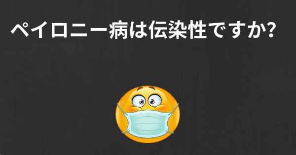 ペイロニー病は伝染性ですか？