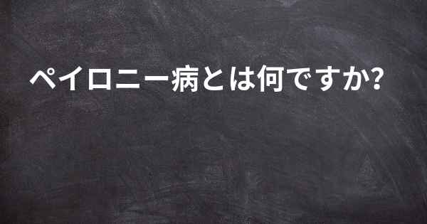 ペイロニー病とは何ですか？