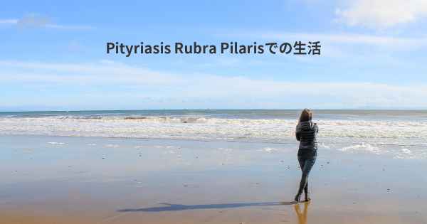 Pityriasis Rubra Pilarisでの生活