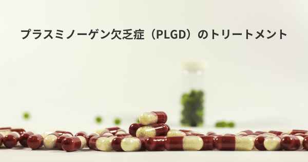 プラスミノーゲン欠乏症（PLGD）のトリートメント