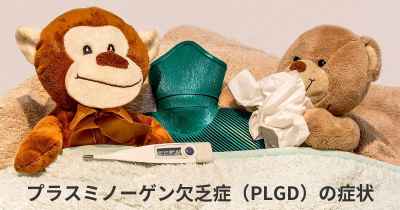 プラスミノーゲン欠乏症（PLGD）の症状