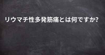 リウマチ性多発筋痛とは何ですか？