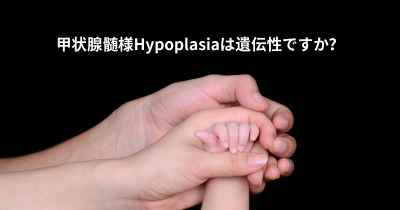 甲状腺髄様Hypoplasiaは遺伝性ですか？