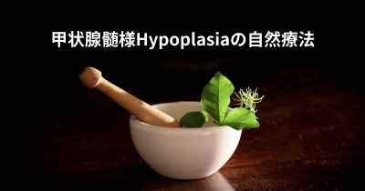 甲状腺髄様Hypoplasiaの自然療法