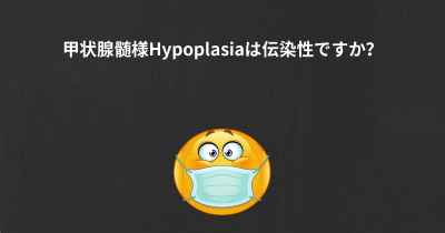 甲状腺髄様Hypoplasiaは伝染性ですか？