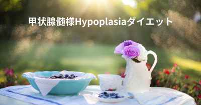 甲状腺髄様Hypoplasiaダイエット