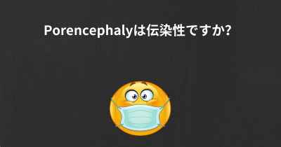 Porencephalyは伝染性ですか？