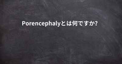 Porencephalyとは何ですか？
