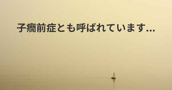 子癇前症とも呼ばれています...