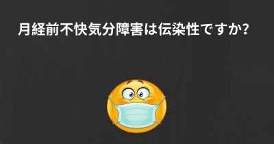 月経前不快気分障害は伝染性ですか？