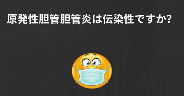 原発性胆管胆管炎は伝染性ですか？