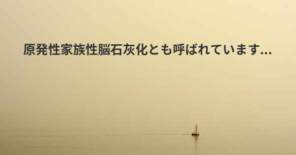 原発性家族性脳石灰化とも呼ばれています...