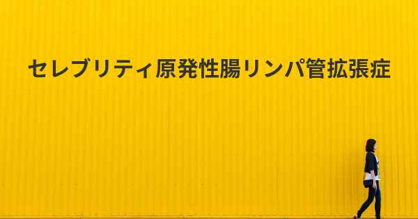 セレブリティ原発性腸リンパ管拡張症