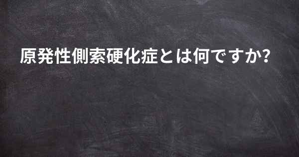 原発性側索硬化症とは何ですか？