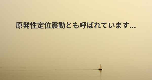 原発性定位震動とも呼ばれています...