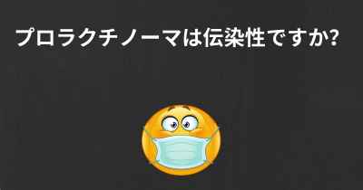 プロラクチノーマは伝染性ですか？