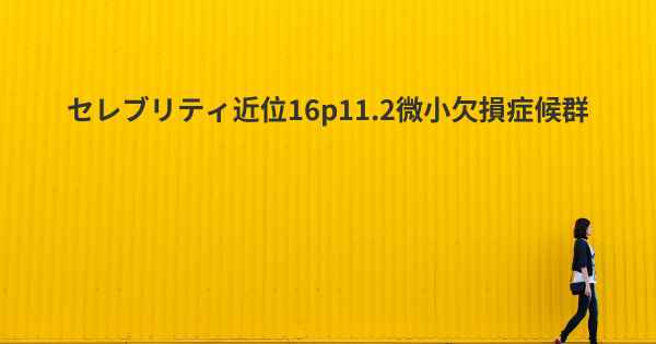 セレブリティ近位16p11.2微小欠損症候群