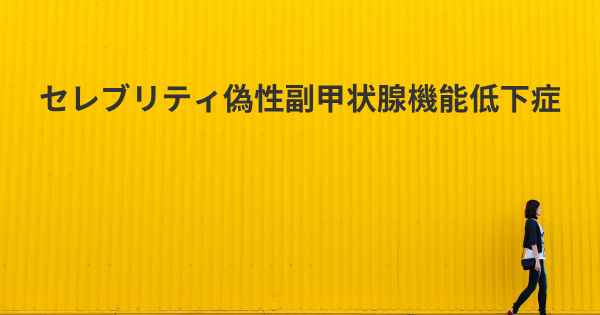 セレブリティ偽性副甲状腺機能低下症