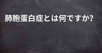 肺胞蛋白症とは何ですか？