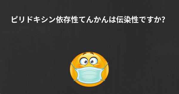 ピリドキシン依存性てんかんは伝染性ですか？