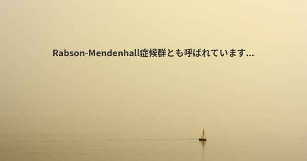 Rabson-Mendenhall症候群とも呼ばれています...